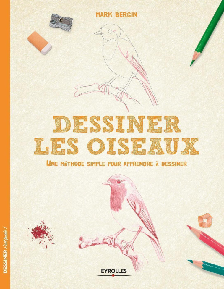 DESSINER LES OISEAUX  UNE METHODE SIMPLE PO UR APPRENDRE A DESSINER - BERGIN MARK - EYROLLES