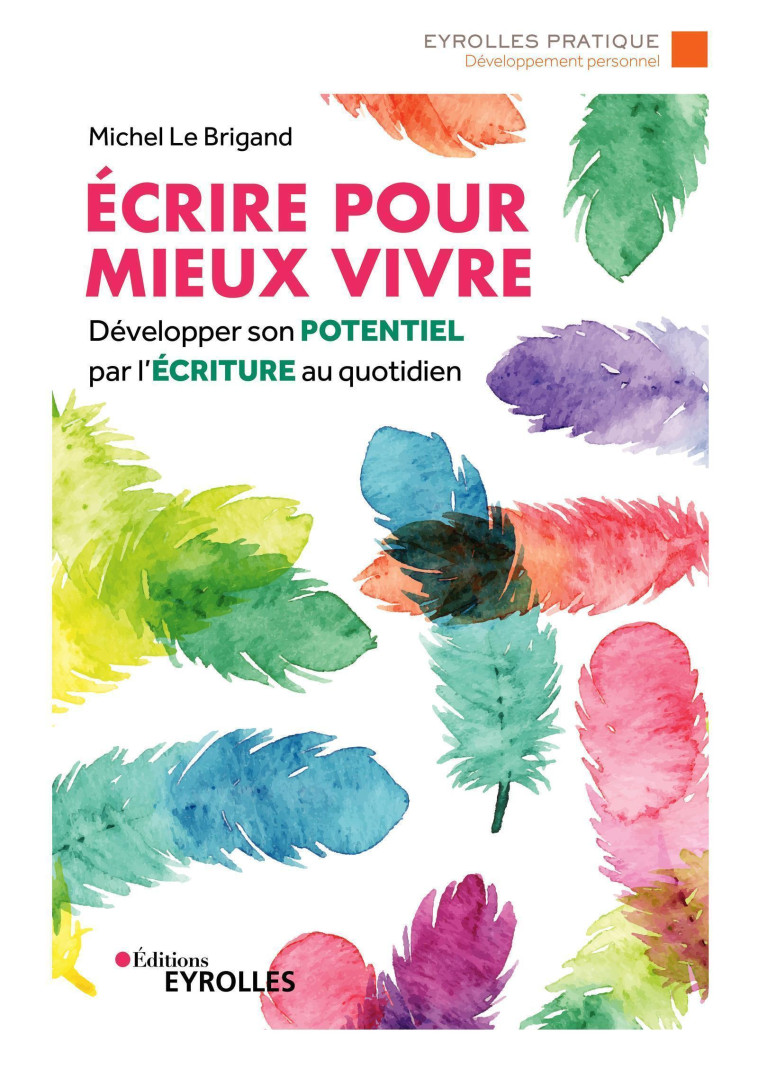 ECRIRE POUR MIEUX VIVRE - DEVELOPPER SON PO TENTIEL PAR L'ECRITURE AU QUOTIDIEN - LE BRIGAND MICHEL - EYROLLES