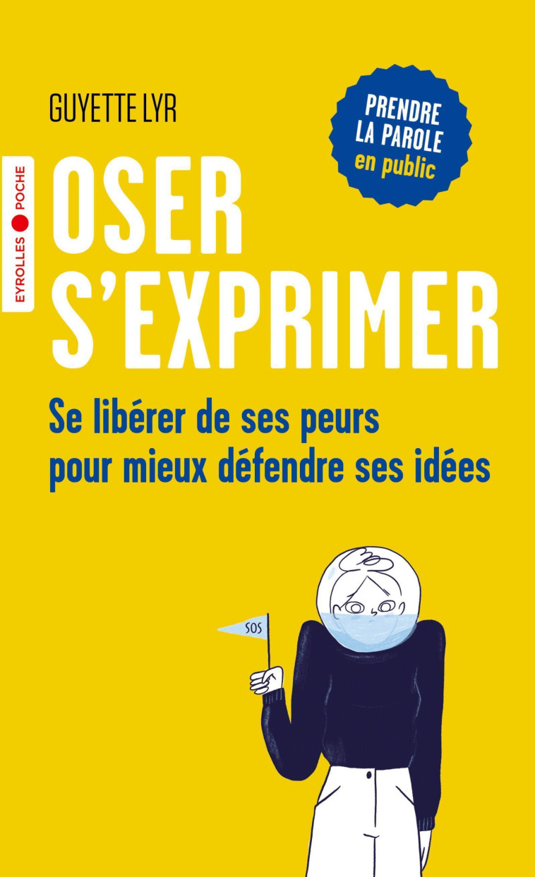 OSER S'EXPRIMER - SE LIBERER DE SES PEURS P OUR MIEUX DEFENDRE SES IDEES - LYR GUYETTE - EYROLLES