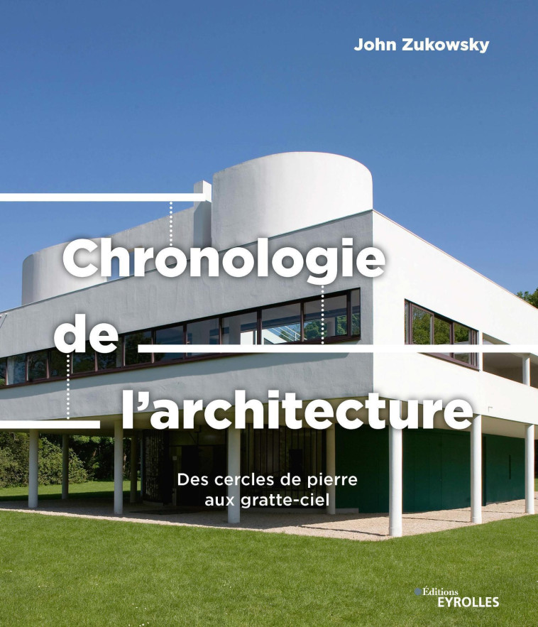 CHRONOLOGIE DE L'ARCHITECTURE - DES CERCLES DE PIERRE AUX GRATTE-CIEL - ZUKOWSKY JOHN - EYROLLES