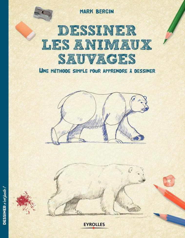 DESSINER LES ANIMAUX SAUVAGES - UNE METHODE SIMPLE POUR APPRENDRE A DESSINER - BERGIN MARK - EYROLLES