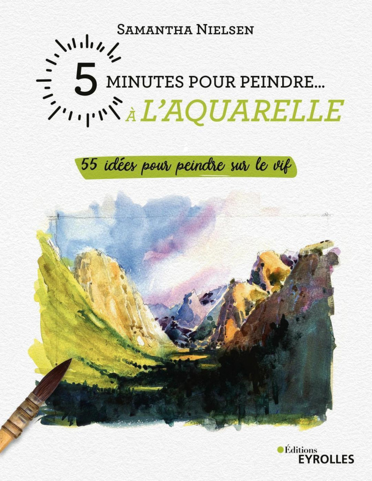 5 MINUTES POUR PEINDRE A L'AQUARELLE - 55 DEES POUR PEINDRE SUR LE VIF - NIELSEN SAMANTHA - EYROLLES