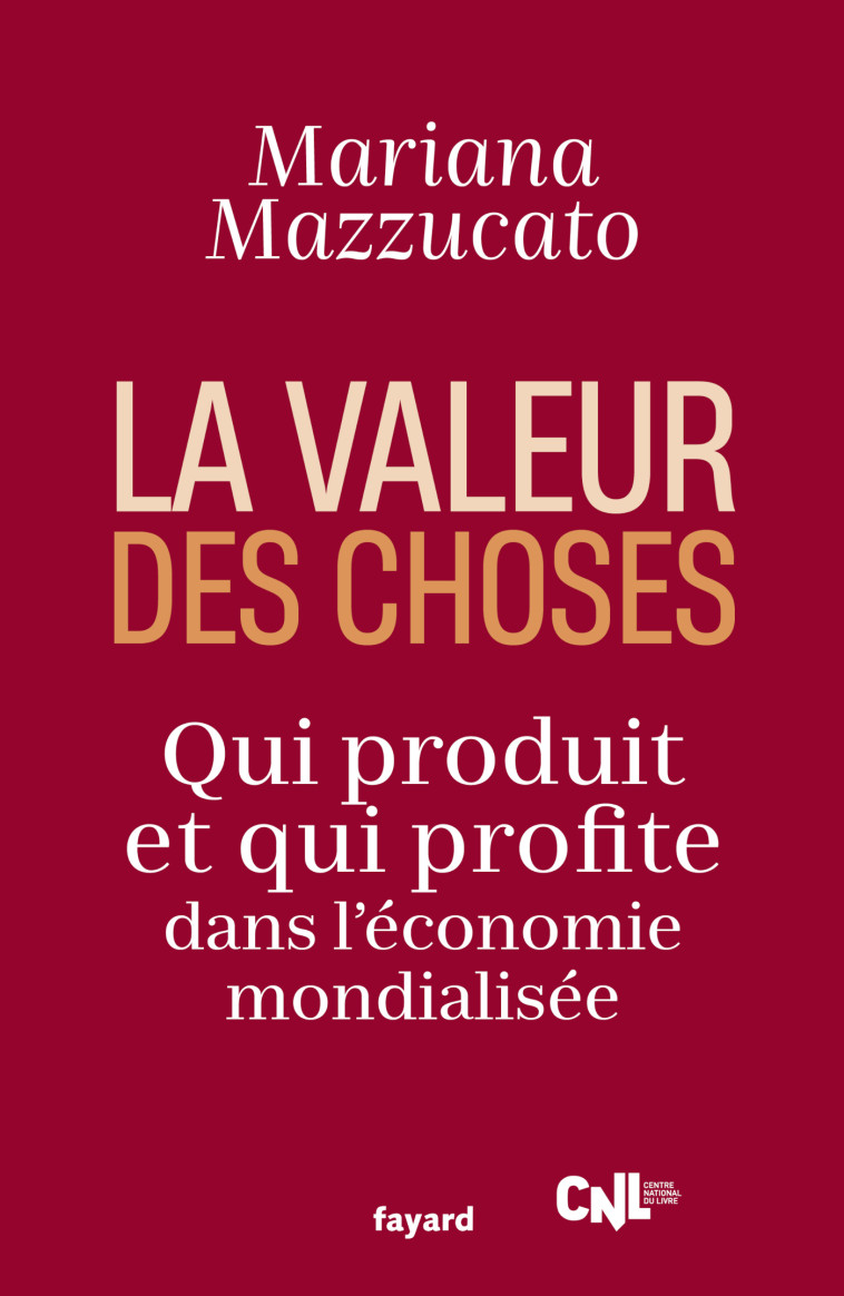 LA VALEUR DES CHOSES - QUI PRODUIT ET QUI PROFITE DANS L'ECONOMIE MONDIALISEE - MAZZUCATO MARIANA - FAYARD