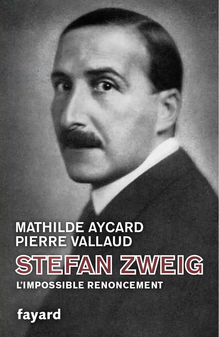 STEFAN ZWEIG, L'IMPOSSIBLE RENONCEMENT - AYCARD/VALLAUD - FAYARD