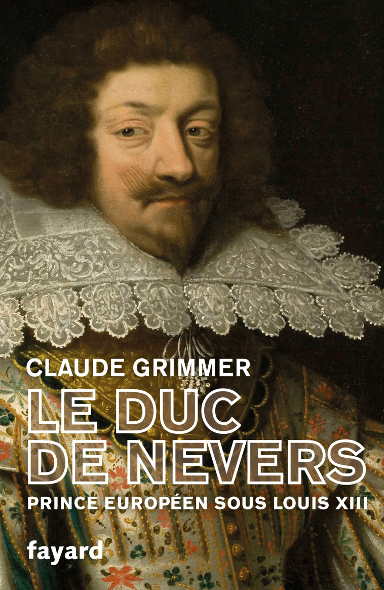 LE DUC DE NEVERS - PRINCE EUROPEEN SOUS LOU IS XIII - GRIMMER CLAUDE - FAYARD