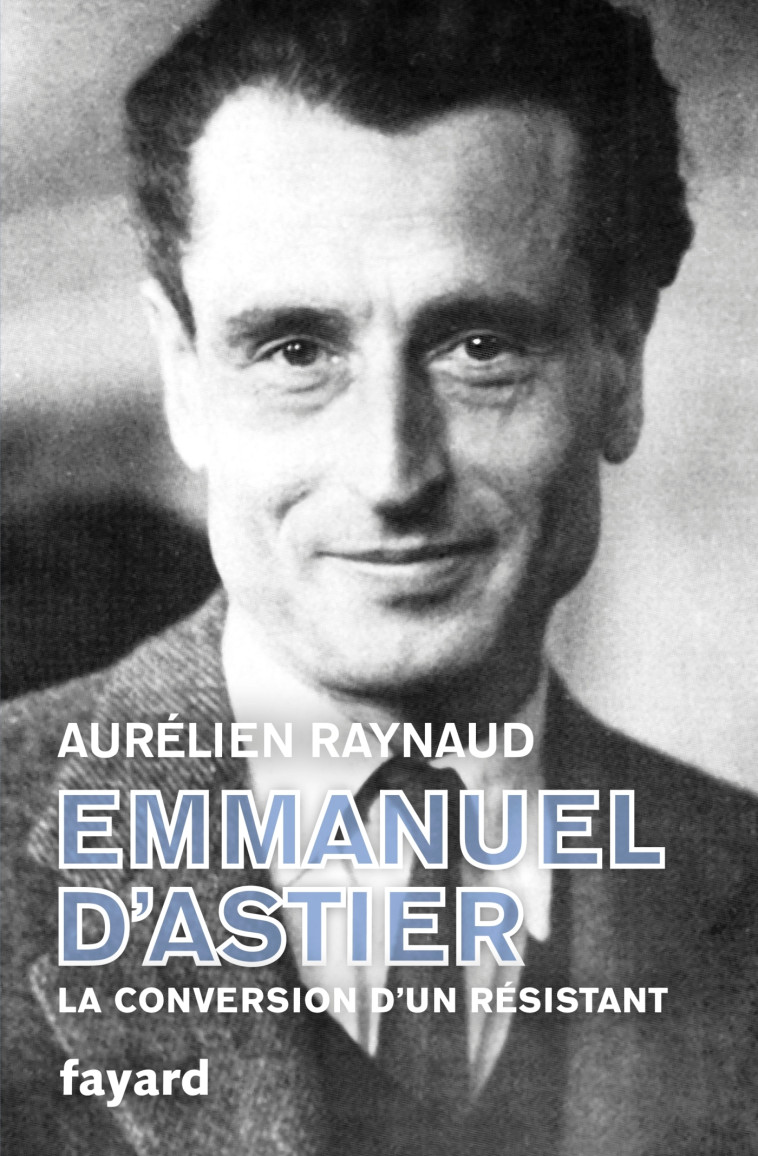 EMMANUEL D'ASTIER LA CONVERSION D'UN RESISTANT - RAYNAUD AURELIEN - FAYARD