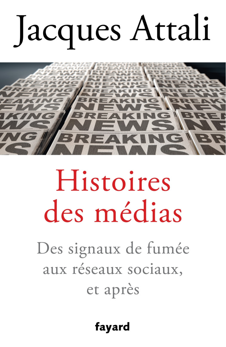 HISTOIRES DES MEDIAS - DES SIGNAUX DE FUMEE AUX RESEAUX SOCIAUX, ET BIEN APRES - ATTALI JACQUES - FAYARD