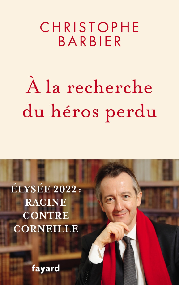 A LA RECHERCHE DU HEROS PERDU - ELYSEE 2022 : RACINE CONTRE CORNEILLE - BARBIER CHRISTOPHE - FAYARD