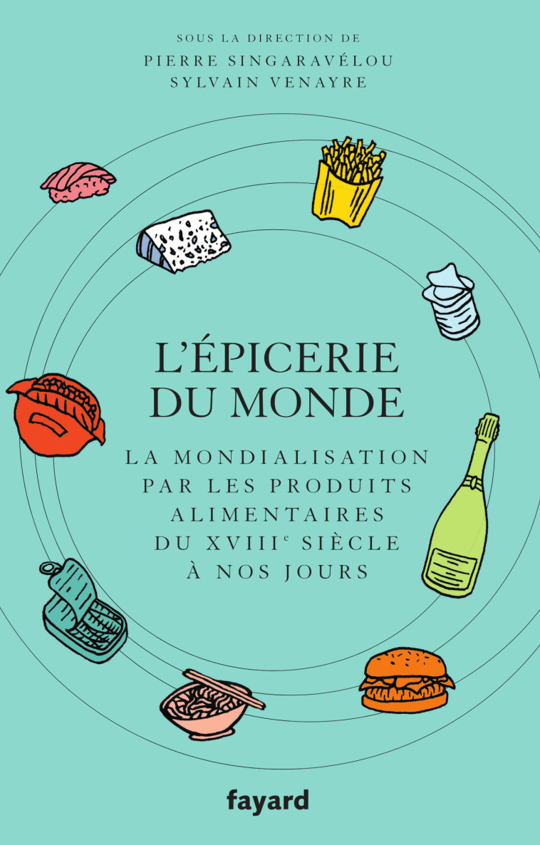 L'EPICERIE DU MONDE. LA MONDIALISATION PAR L'ALIMENTATION DU XVIIIE SIECLE A NOS JOURS - SINGARAVELOU/VENAYRE - FAYARD