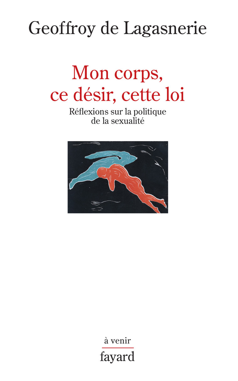 MON CORPS, CE DESIR, CETTE LOI. - REFLEXION S SUR LA POLITIQUE DE LA SEXUALITE - LAGASNERIE G D. - FAYARD