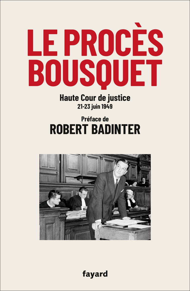 LE PROCES BOUSQUET - HAUTE COUR DE JUSTICE 20-23 JUIN 1949 - BADINTER ROBERT - FAYARD