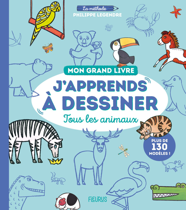 MON GRAND LIVRE J APPRENDS A DESSINER TOUS LES ANIMAUX - LEGENDRE PHILIPPE - FLEURUS