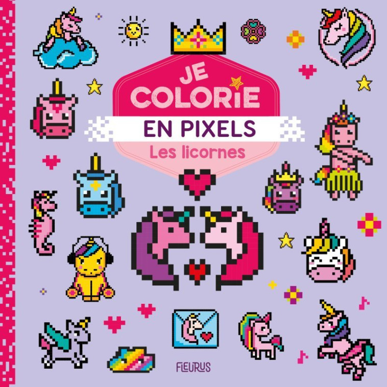 JE COLORIE EN PIXELS - LES LICORNES - XXX - FLEURUS