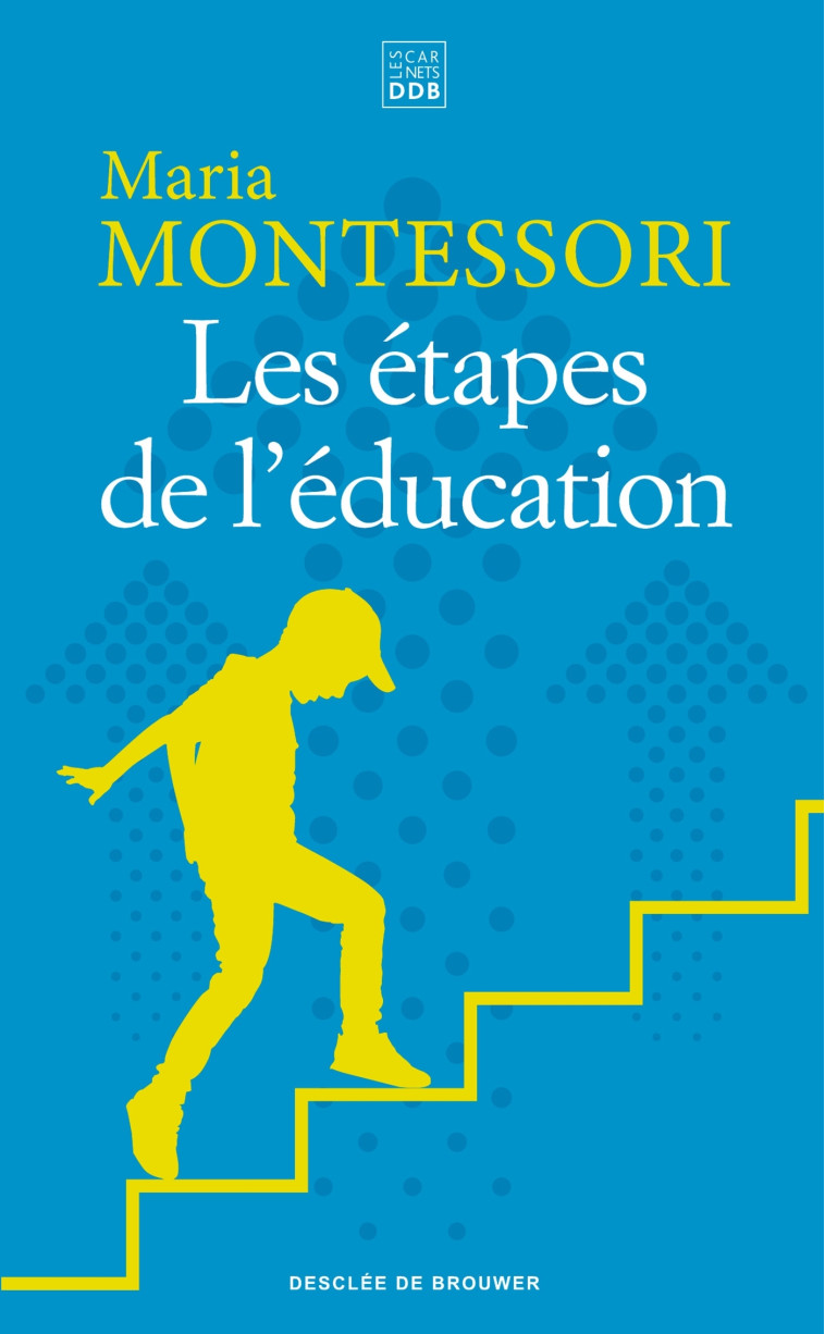 LES ETAPES DE L'EDUCATION - MONTESSORI MARIA - CARNETS DDB