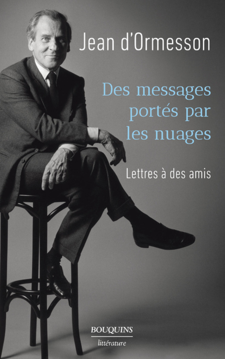 DES MESSAGES PORTES PAR LES NUAGES - LETTRE S A DES AMIS - ORMESSON JEAN D' - BOUQUINS