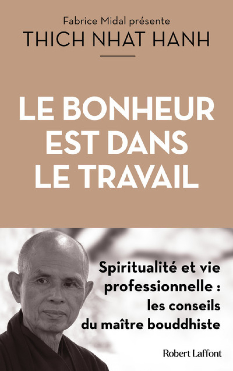 LE BONHEUR EST DANS LE TRAVAIL - PLEINE CONSCIENCE, SPIRITUALITE ET VIE PROFESSIONNELLE - HANH THICH-NHAT - ROBERT LAFFONT