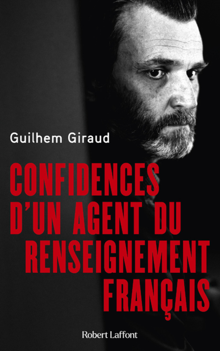 CONFIDENCES D'UN AGENT DU RENSEIGNEMENT FRANCAIS - GIRAUD GUILHEM - ROBERT LAFFONT