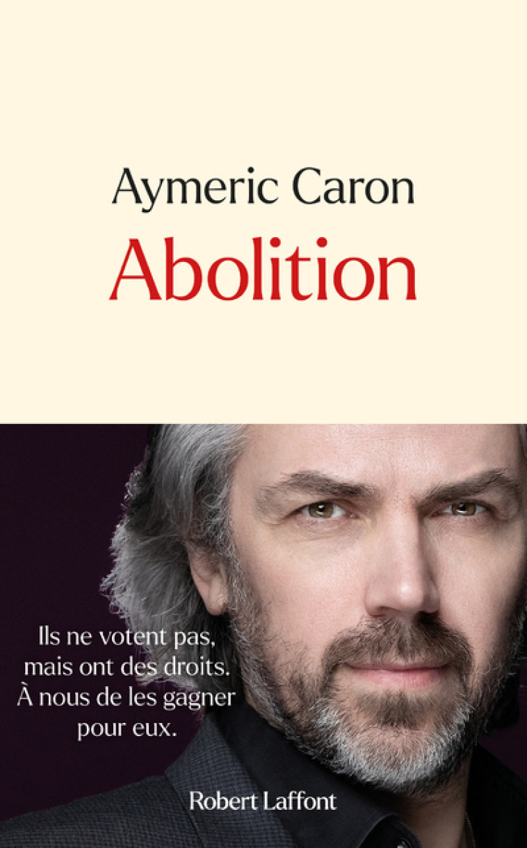 ABOLITION - ILS NE VOTENT PAS, MAIS ONT DES DROITS. A NOUS DE LES GAGNER POUR EUX. - CARON AYMERIC - ROBERT LAFFONT