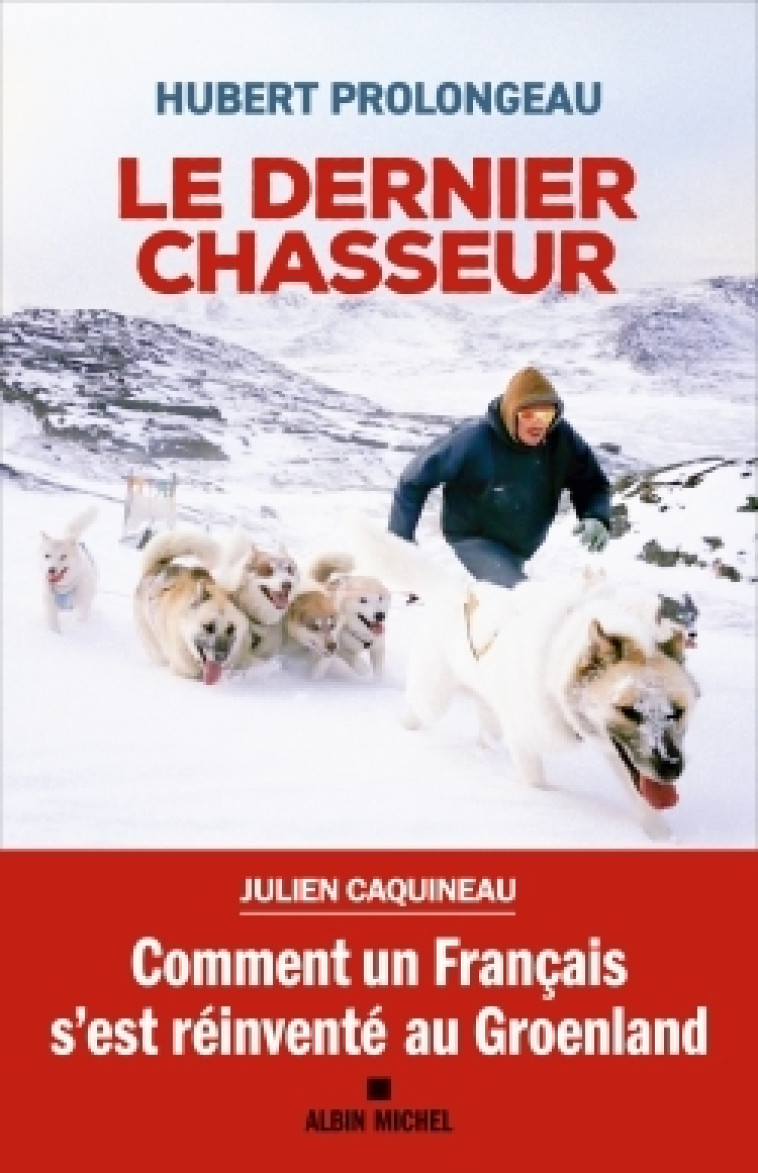 LE DERNIER CHASSEUR - COMMENT UN FRANCAIS S'EST REINVENTE AU GROENLAND - PROLONGEAU HUBERT - ALBIN MICHEL