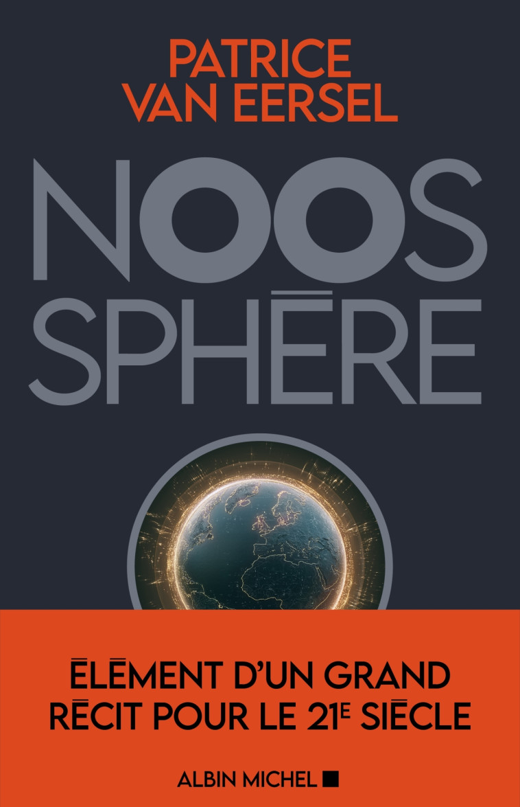 NOOSPHERE - ELEMENTS D'UN GRAND RECIT POUR LE 21E SIECLE - VAN EERSEL PATRICE - ALBIN MICHEL