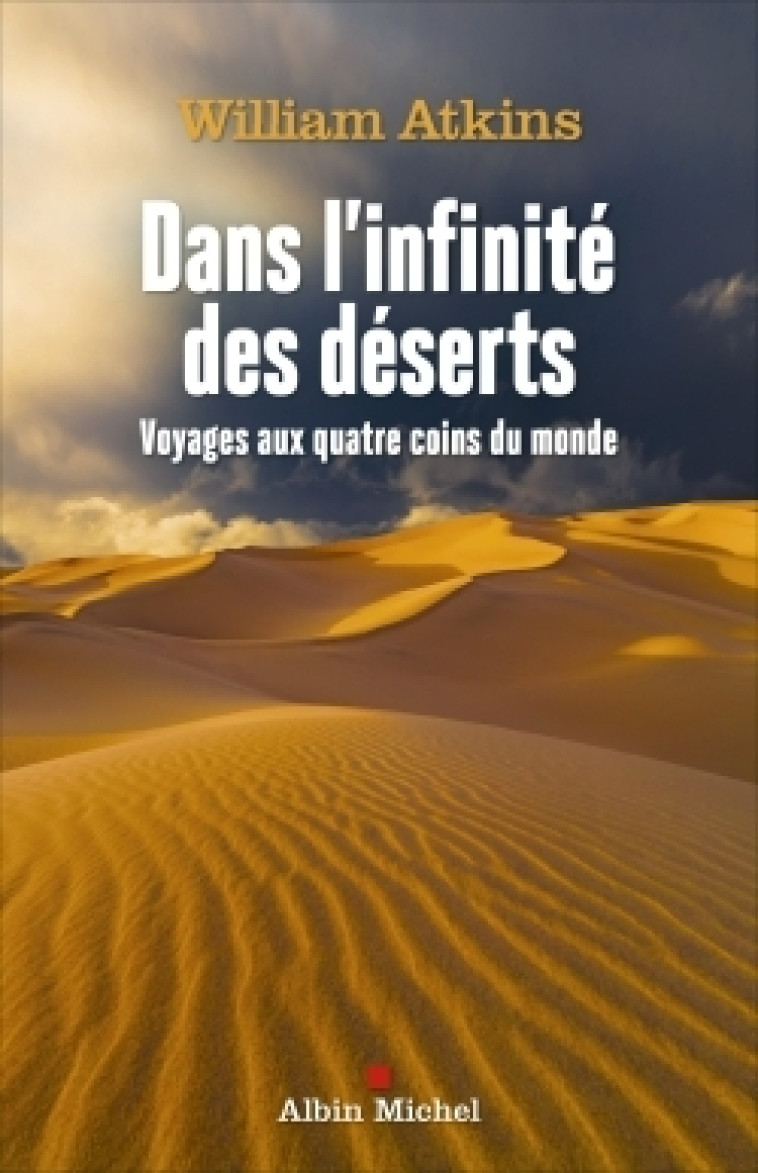 DANS L'INFINITE DES DESERTS - VOYAGES AUX Q UATRE COINS DU MONDE - ATKINS WILLIAM - ALBIN MICHEL