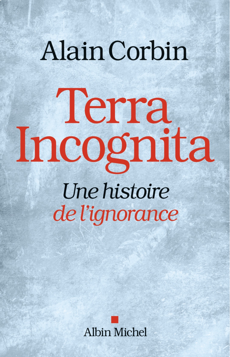 TERRA INCOGNITA - UNE HISTOIRE DE L'IGNORAN CE - CORBIN ALAIN - ALBIN MICHEL