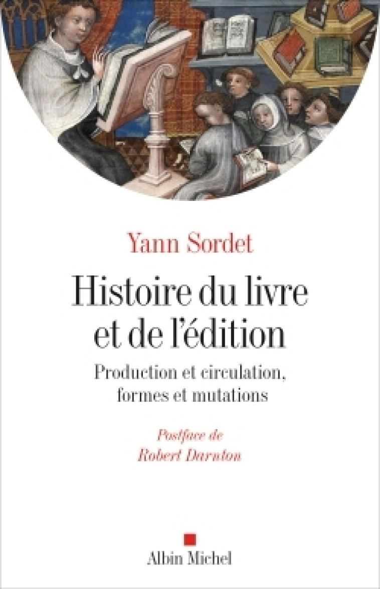 HISTOIRE DU LIVRE ET DE L'EDITION - PRODUCT ION ET CIRCULATION, FORMES ET MUTATIONS - SORDET/DARNTON - ALBIN MICHEL