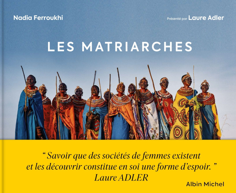 LES MATRIARCHES - DERNIERES SOCIETES DE FEMMES AUTOUR DU MONDE - FERROUKHI NADIA - ALBIN MICHEL