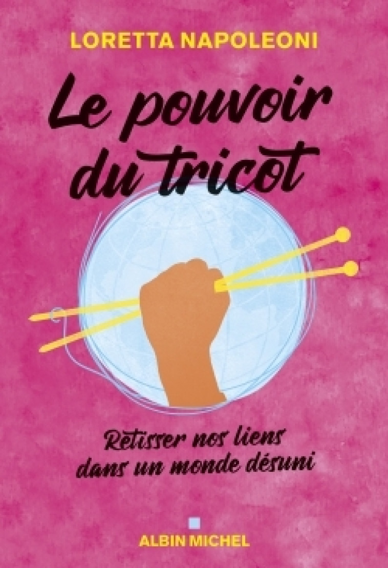 LE POUVOIR DU TRICOT - RETISSER NOS LIENS DANS UN MONDE DESUNI - NAPOLEONI LORETTA - ALBIN MICHEL