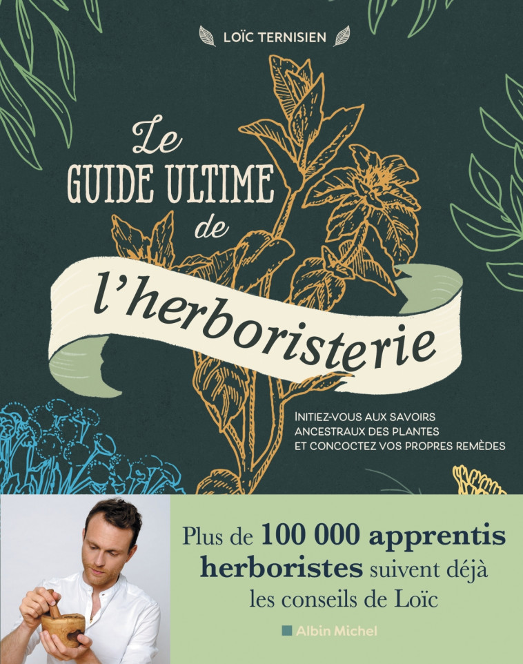 LE GUIDE ULTIME DE L'HERBORISTERIE - INITIEZ-VOUS AUX SECRETS ANCESTRAUX DES PLANTES ET CONCOCTEZ VO - TERNISIEN LOIC - ALBIN MICHEL