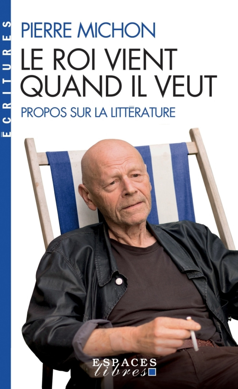 LE ROI VIENT QUAND IL VEUT - PROPOS SUR LA LITTERATURE - MICHON PIERRE - ALBIN MICHEL