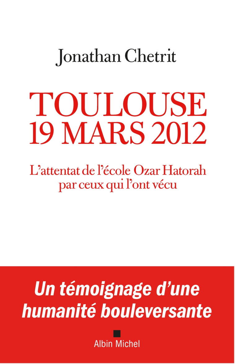 TOULOUSE 19 MARS 2012 - L'ATTENTAT DE L'ECOLE OZAR HATORAH PAR CEUX QUI L'ONT VECU - CHETRIT JONATHAN - ALBIN MICHEL