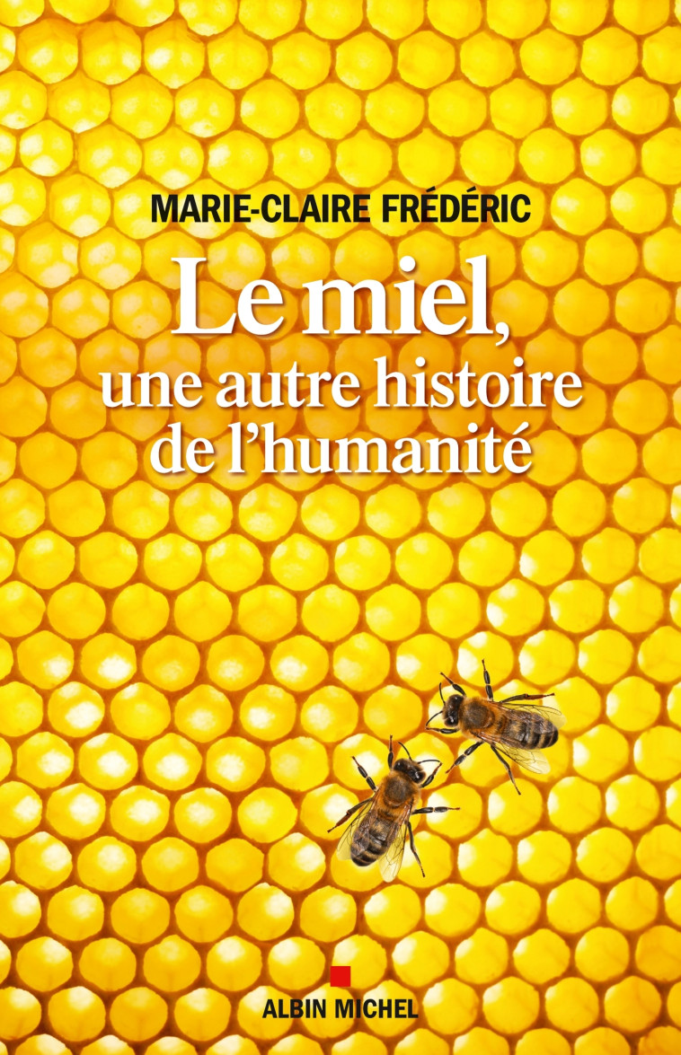 LE MIEL, UNE AUTRE HISTOIRE DE L'HUMANITE - UNE HISTOIRE INSOLITE DE L'HUMANITE - FREDERIC M-C. - ALBIN MICHEL