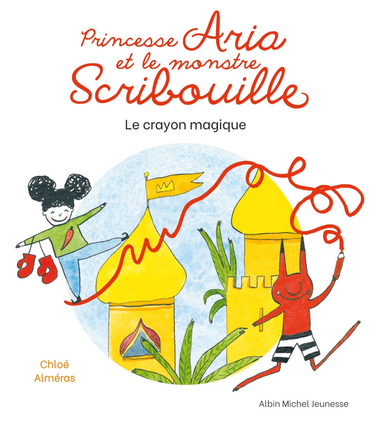 PRINCESSE ARIA ET LE MONSTRE SCRIBOUILLE - LE CRAYON MAGIQUE - ALMERAS CHLOE - ALBIN MICHEL