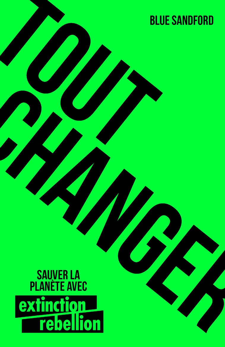 TOUT CHANGER ! - SAUVER LA PLANETE AVEC LE COLLECTIF EXTINCTION REBELLION - SANDFORD BLUE - ALBIN MICHEL