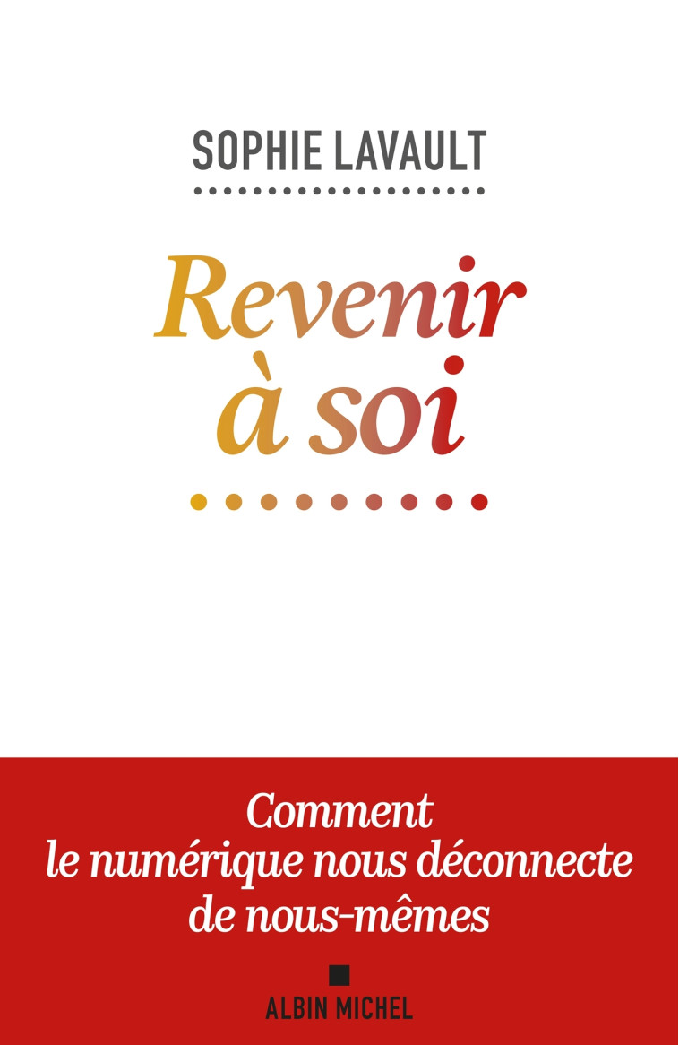 REVENIR A SOI - COMMENT LE NUMERIQUE NOUS DECONNECTE DE NOUS-MEMES - LAVAULT SOPHIE - ALBIN MICHEL