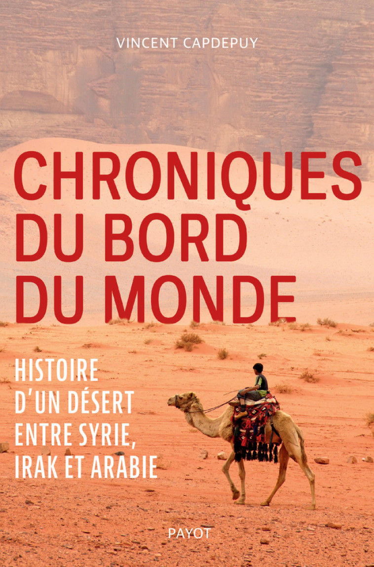 CHRONIQUES DU BORD DU MONDE - HISTOIRE D'UN DESERT ENTRE SYRIE, IRAK ET ARABIE - CAPDEPUY VINCENT - PAYOT