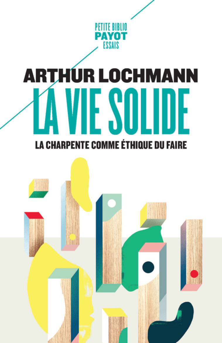 LA VIE SOLIDE - LA CHARPENTE COMME ETHIQUE DU FAIRE - LOCHMANN ARTHUR - PAYOT