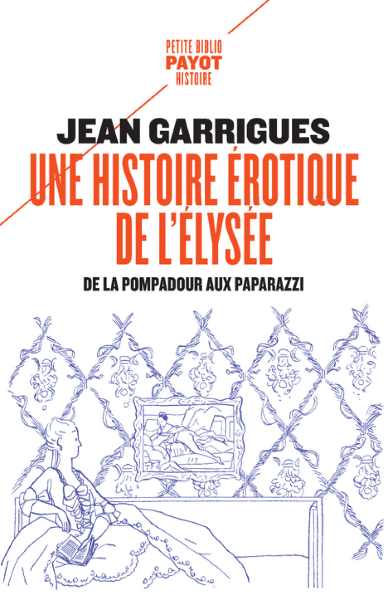 UNE HISTOIRE EROTIQUE DE L'ELYSEE - DE LA POMPADOUR AUX PAPARAZZI - GARRIGUES JEAN - PAYOT