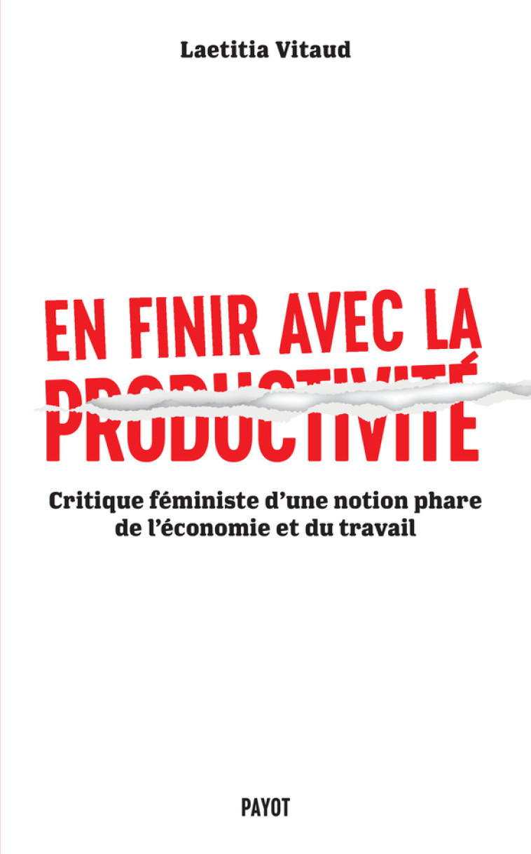 EN FINIR AVEC LA PRODUCTIVITE - CRITIQUE FEMINISTE D'UNE NOTION PHARE DU MONDE DU TRAVAIL - VITAUD LAETITIA - PAYOT