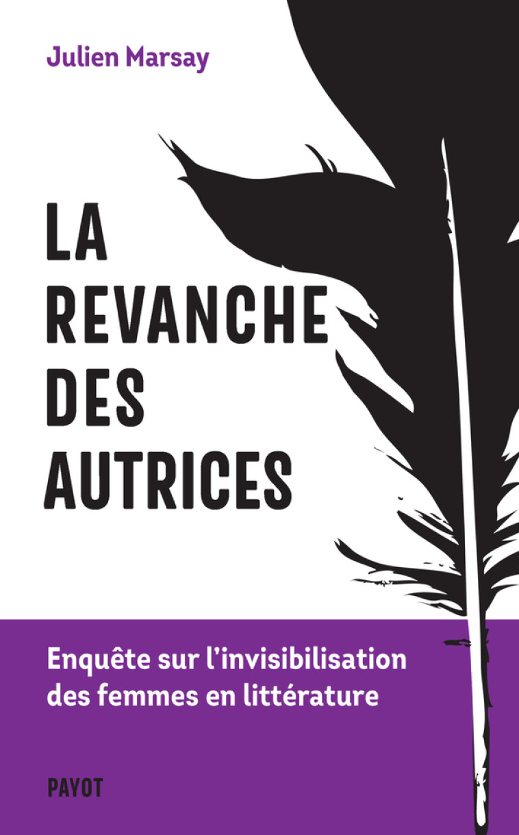 LA REVANCHE DES AUTRICES - ENQUETE SUR L'INVISIBILISATION DES FEMMES EN LITTERATURE - MARSAY JULIEN - PAYOT