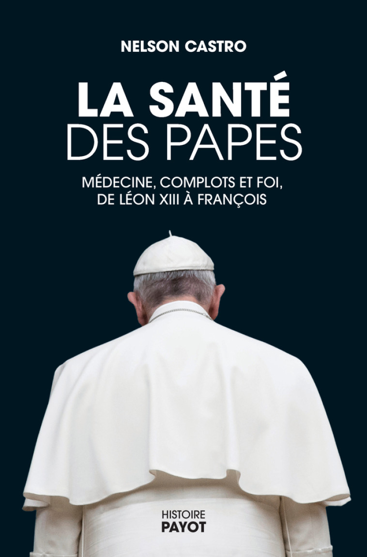 LA SANTE DES PAPES - MEDECINE, COMPLOTS ET FOI, DE LEON XIII A FRANCOIS - CASTRO NELSON - PAYOT