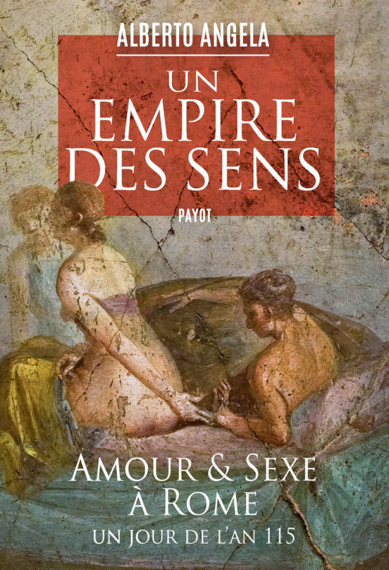 UN EMPIRE DES SENS - AMOUR ET SEXE A ROME, UN JOUR DE L'AN 115 - ANGELA ALBERTO - PAYOT