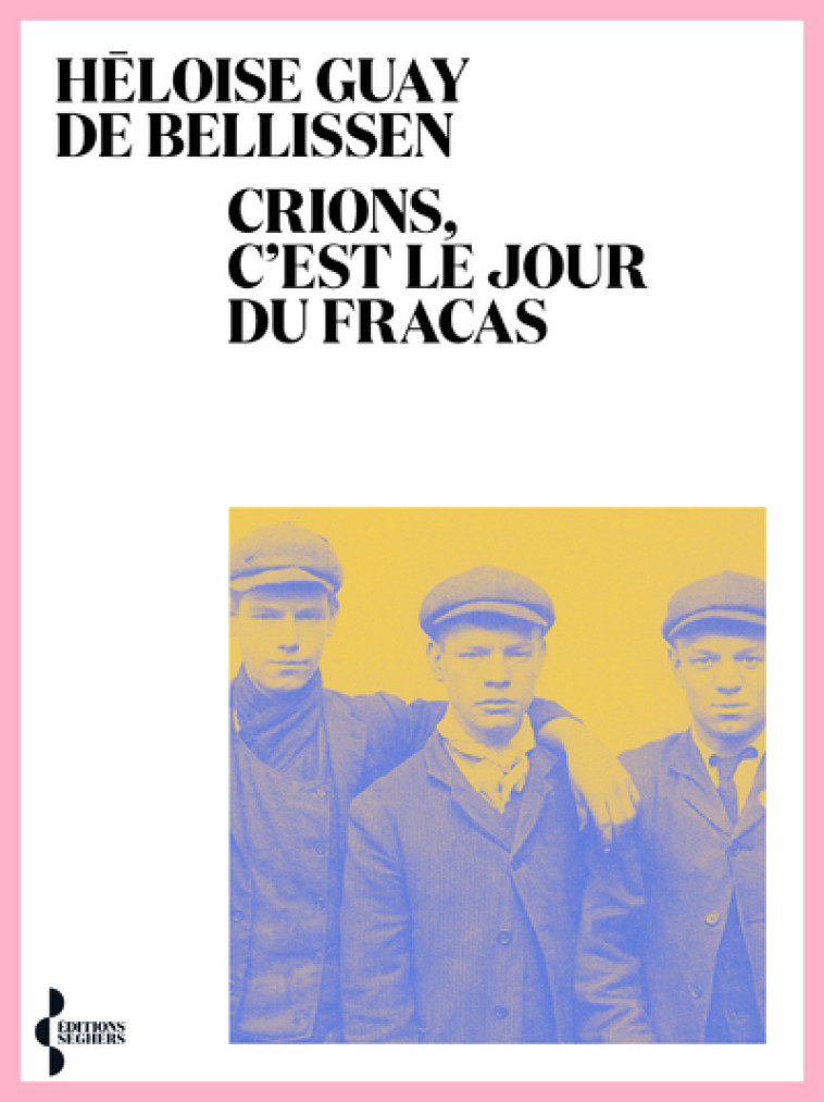 CRIONS, C'EST LE JOUR DU FRACAS ! - GUAY DE BELLISSEN H. - SEGHERS