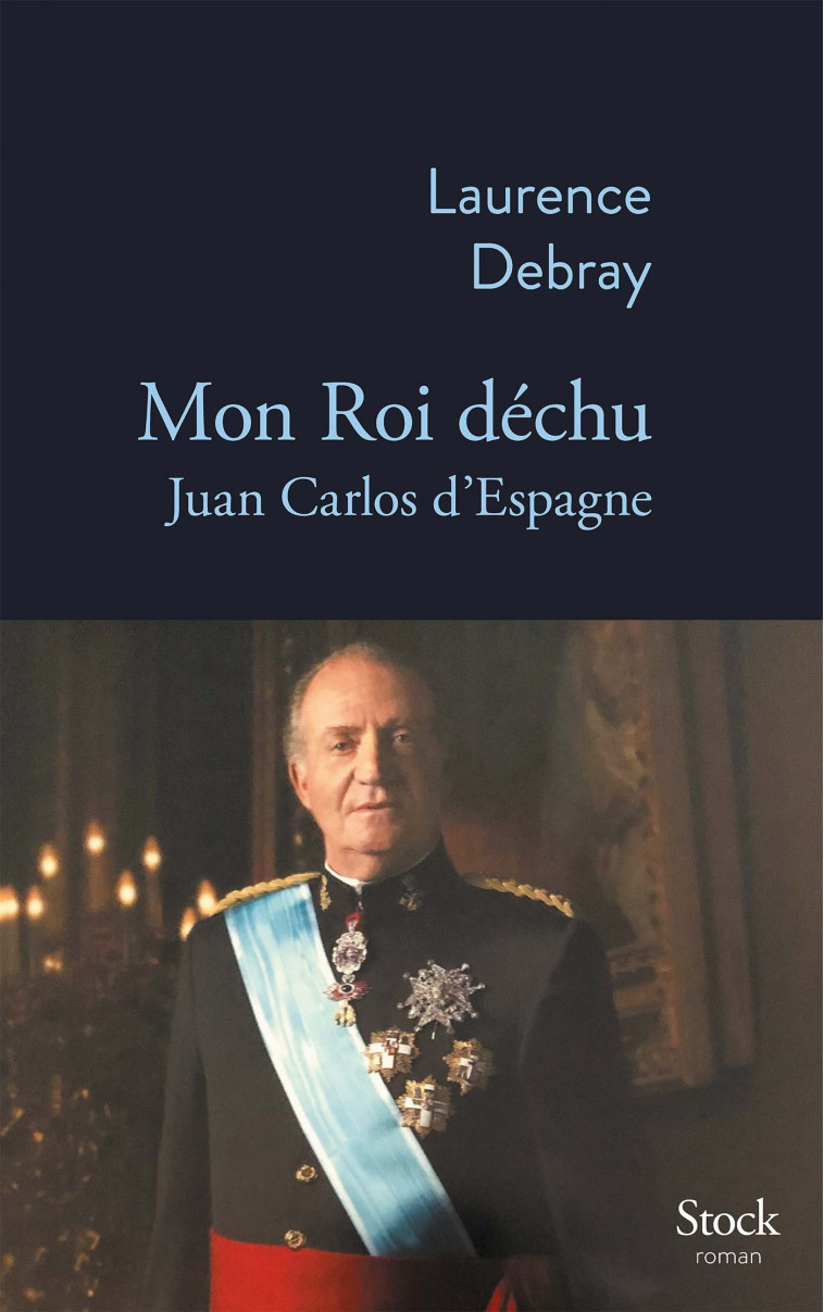 MON ROI DECHU - JUAN CARLOS D ESPAGNE - DEBRAY LAURENCE - STOCK