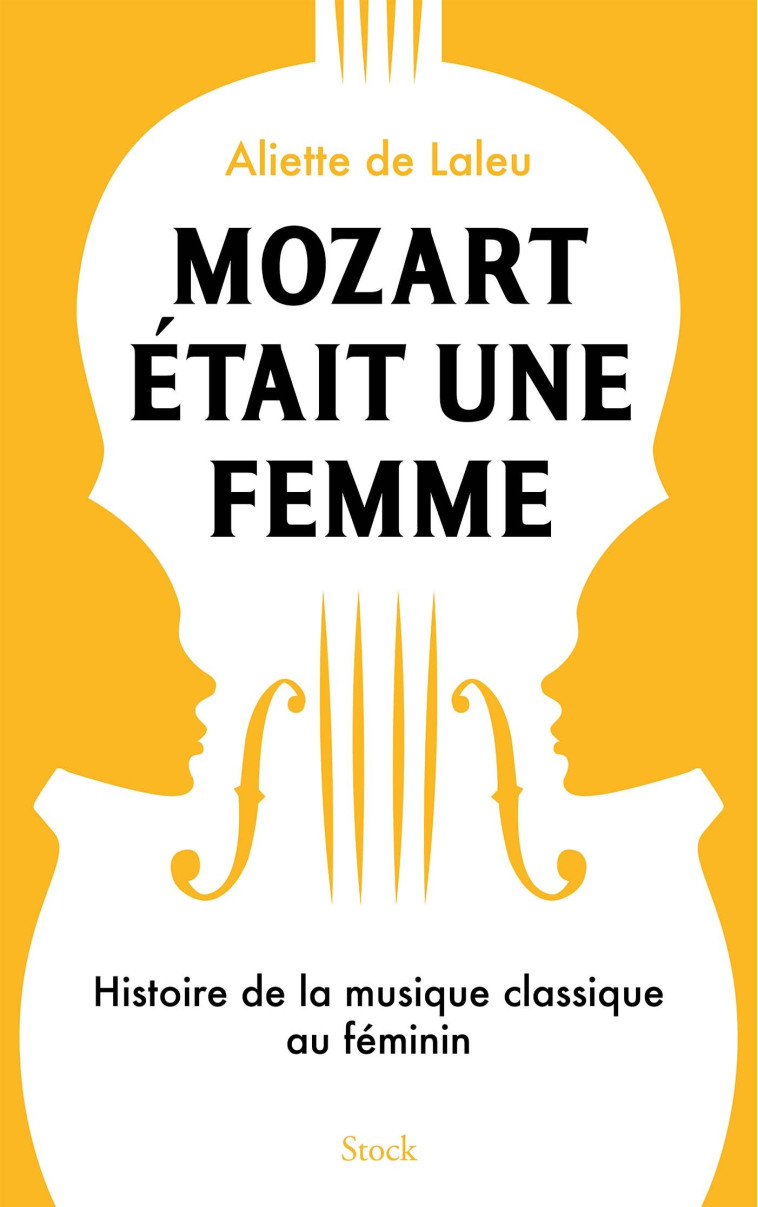 MOZART ETAIT UNE FEMME - HISTOIRE DE LA MUSIQUE CLASSIQUE AU FEMININ - DE LALEU ALIETTE - STOCK