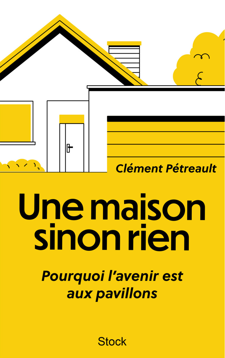 UNE MAISON SINON RIEN - POURQUOI L'AVENIR EST AUX PAVILLONS - PETREAULT CLEMENT - STOCK