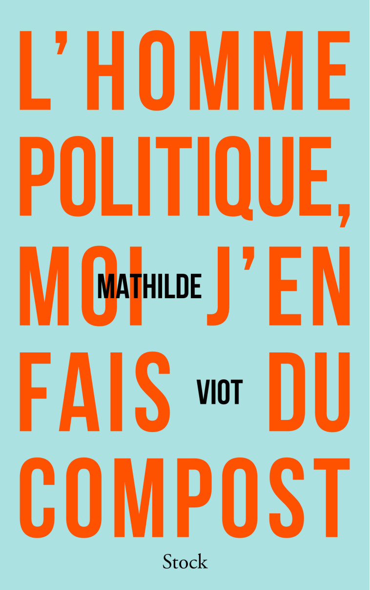 L'HOMME POLITIQUE, MOI J'EN FAIS DU COMPOST - VIOT MATHILDE - STOCK