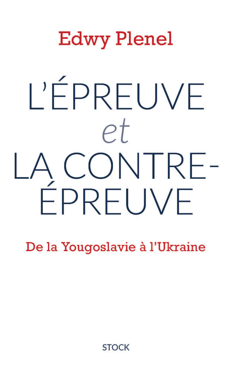 L'EPREUVE ET LA CONTRE-EPREUVE - DE LA YOUGOSLAVIE A L'UKRAINE - PLENEL EDWY - STOCK