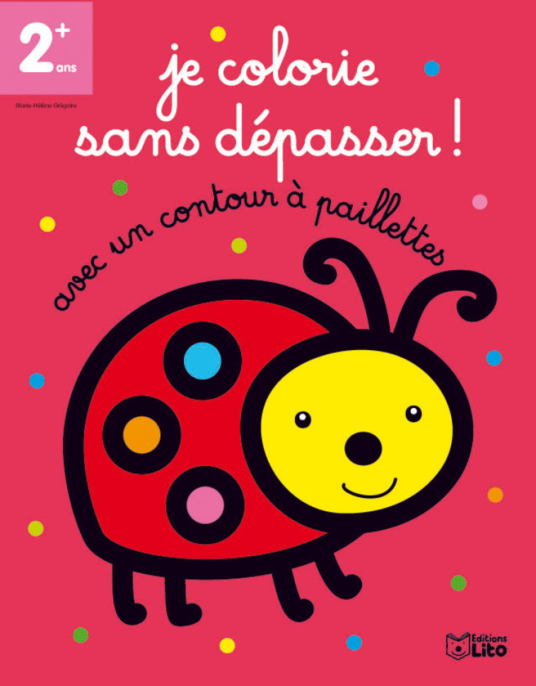 JE COLORIE SANS DEPASSER LA COCCINELLE DES 2 ANS - GEOGOIRE MARIE-HELENE - LITO